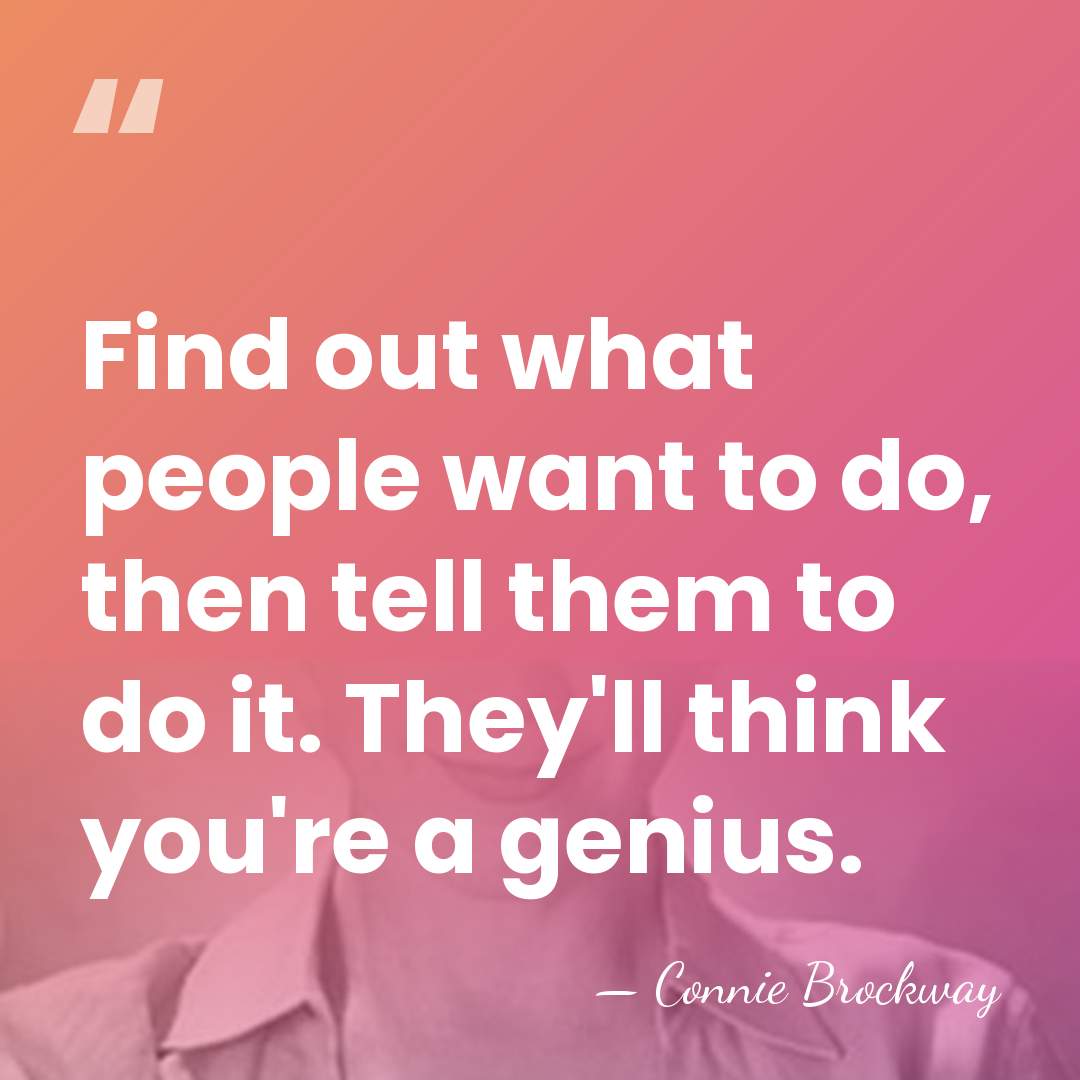Find out what people want to do, then tell them to do&hellip; - Connie Brockway