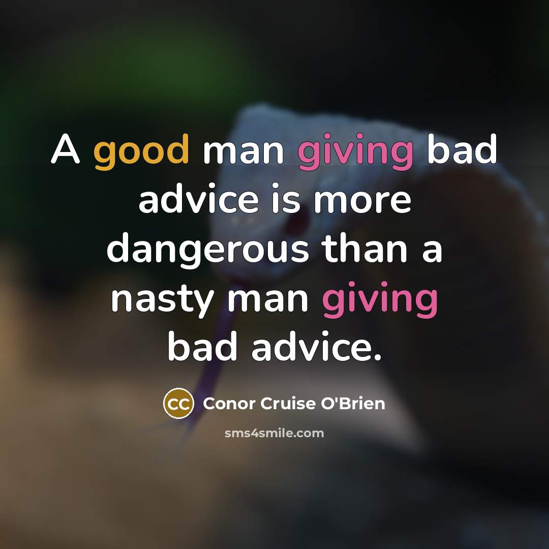 “A good man giving bad advice is more dangerous than…” quote by Conor Cruise O'Brien
