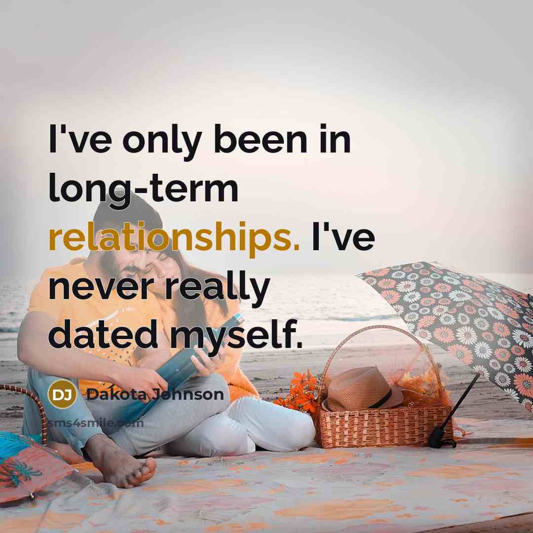 “I've only been in long-term relationships. I've never really dated myself.” quote by Dakota Johnson