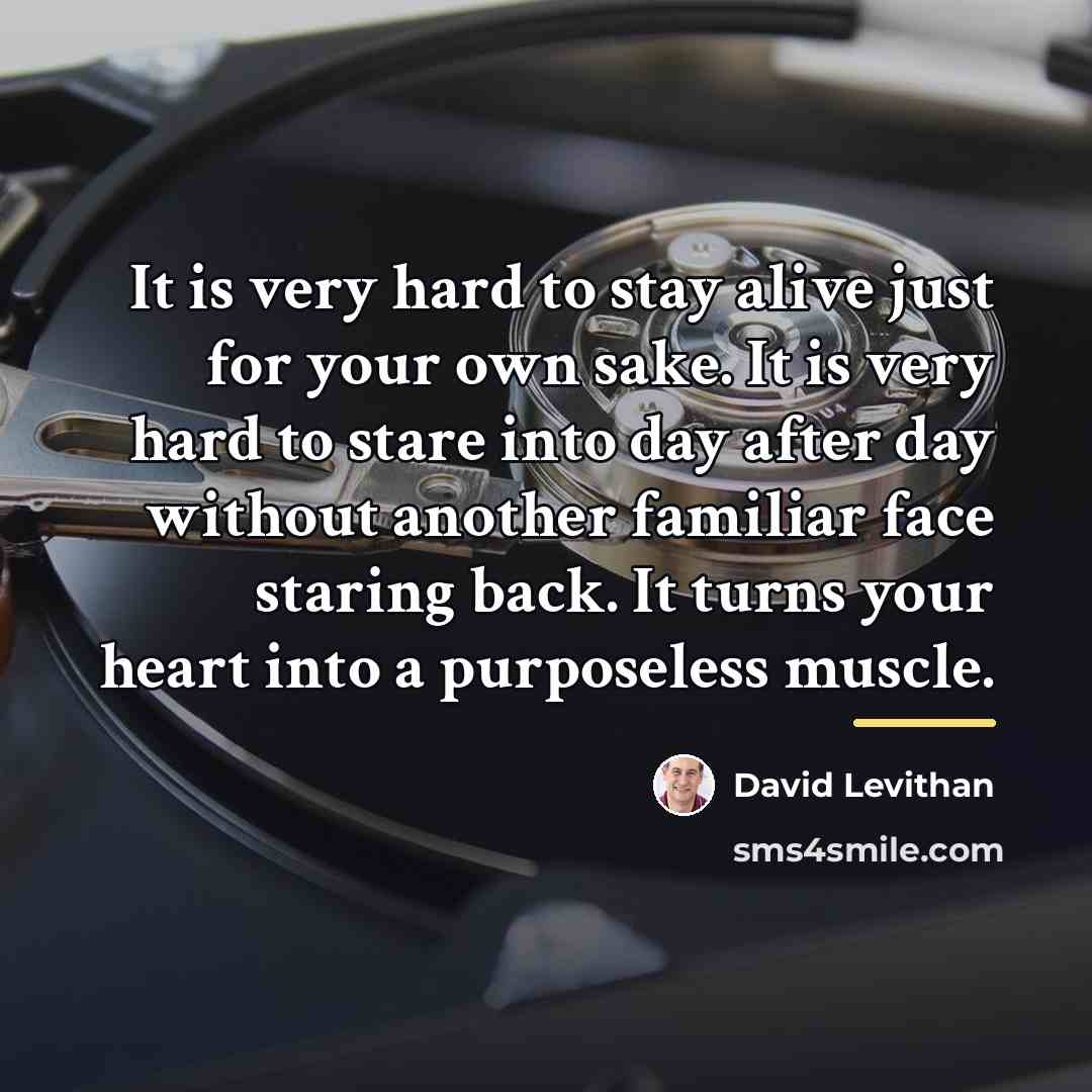 “It is very hard to stay alive just for your…” quote by David Levithan