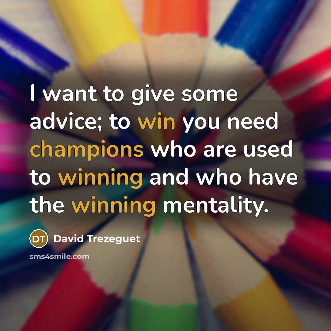 “I want to give some advice; to win you need…” quote by David Trezeguet
