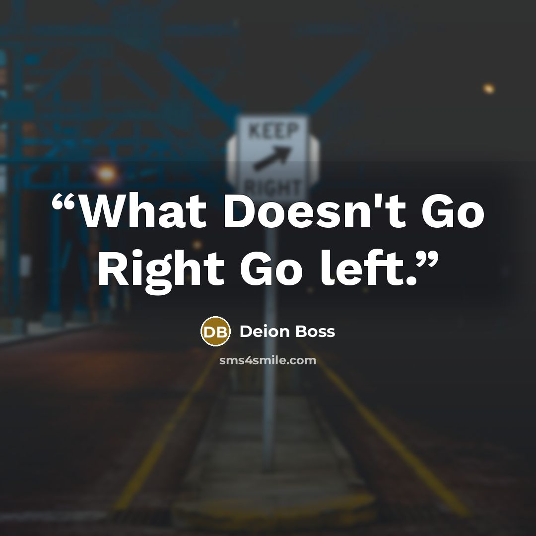 “What Doesn't Go Right Go left.” quote by Deion Boss