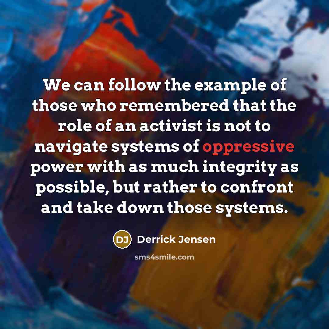 “We can follow the example of those who remembered that…” quote by Derrick Jensen