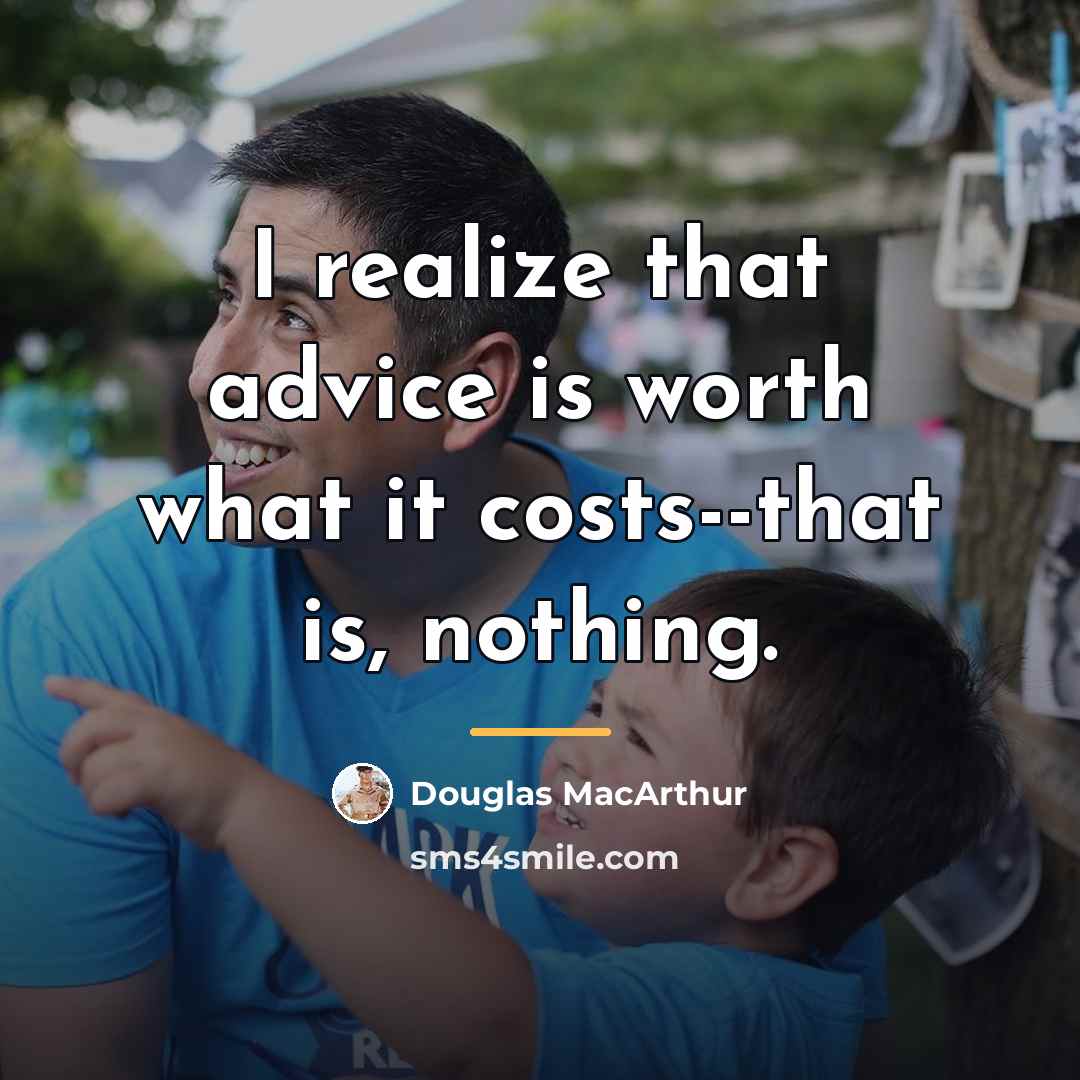 “I realize that advice is worth what it costs--that is,…” quote by Douglas MacArthur