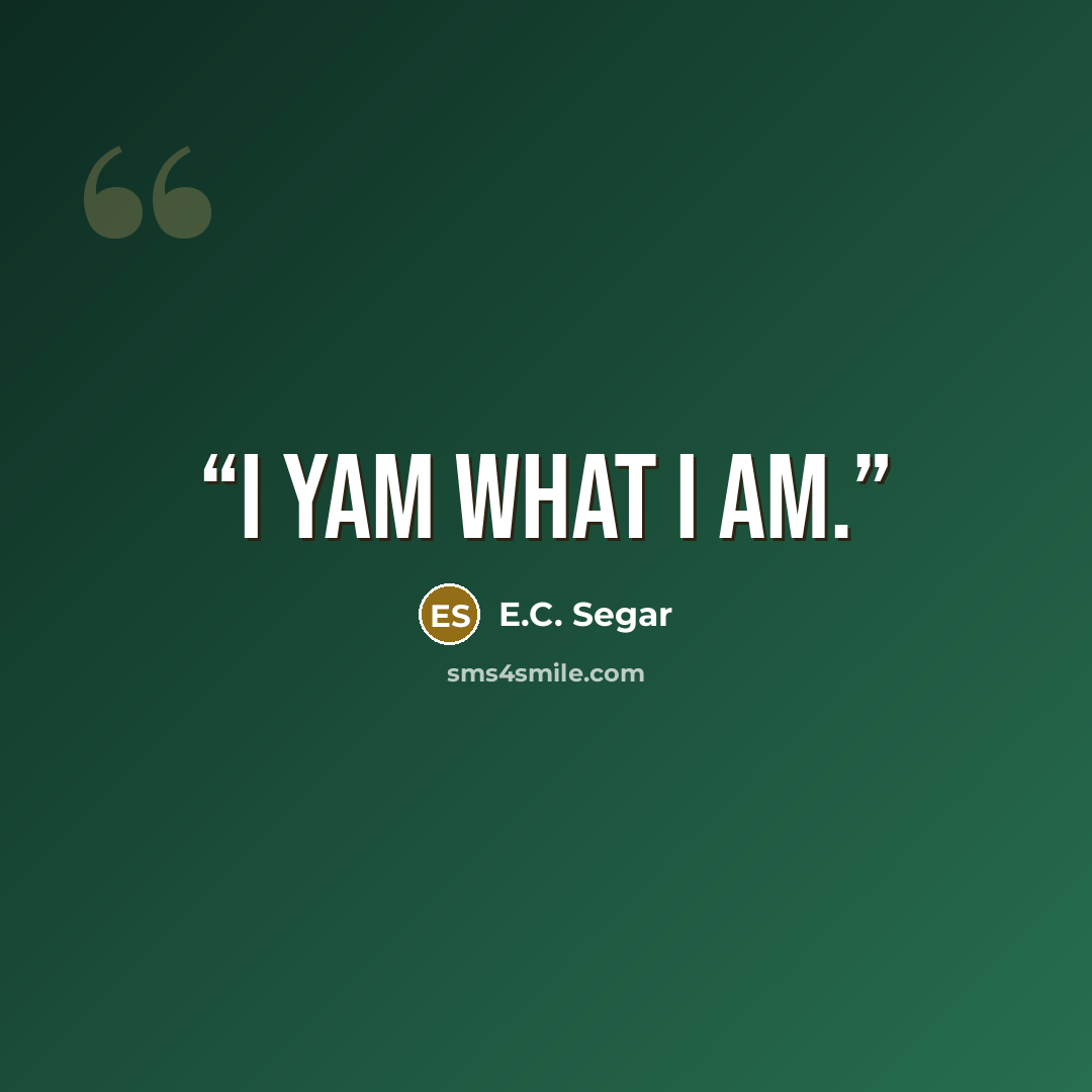 “I yam what I am.” quote by E.C. Segar