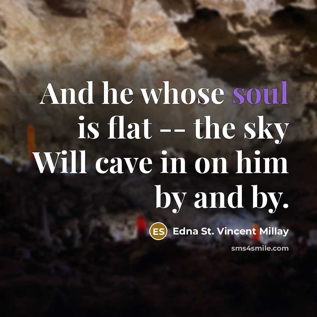 “And he whose soul is flat -- the sky Will…” quote by Edna St. Vincent Millay