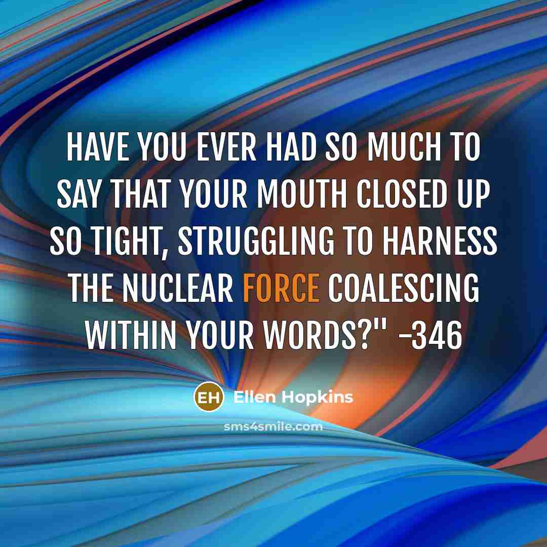 “Have you ever had so much to say that your…” quote by Ellen Hopkins