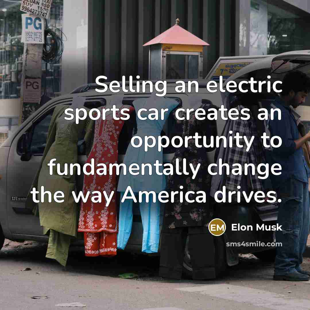 “Selling an electric sports car creates an opportunity to fundamentally…” quote by Elon Musk