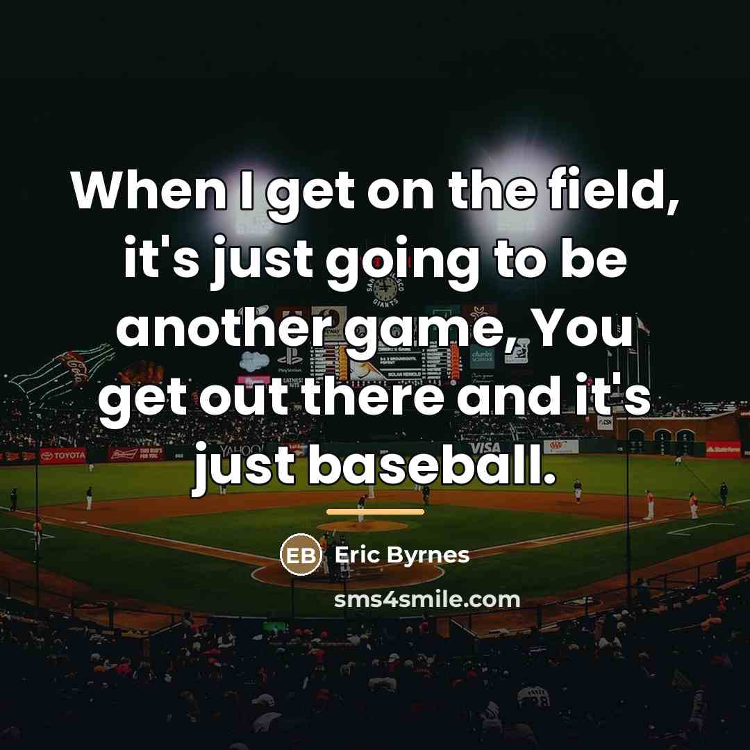 “When I get on the field, it's just going to…” quote by Eric Byrnes