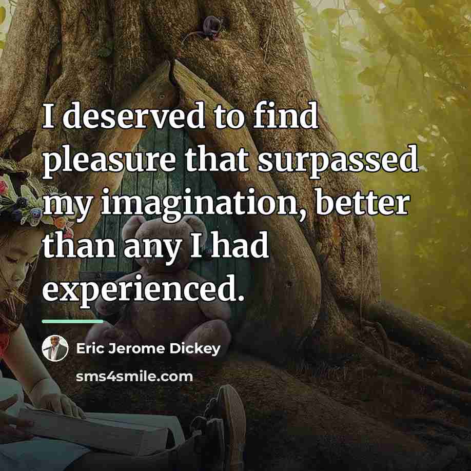“I deserved to find pleasure that surpassed my imagination, better…” quote by Eric Jerome Dickey