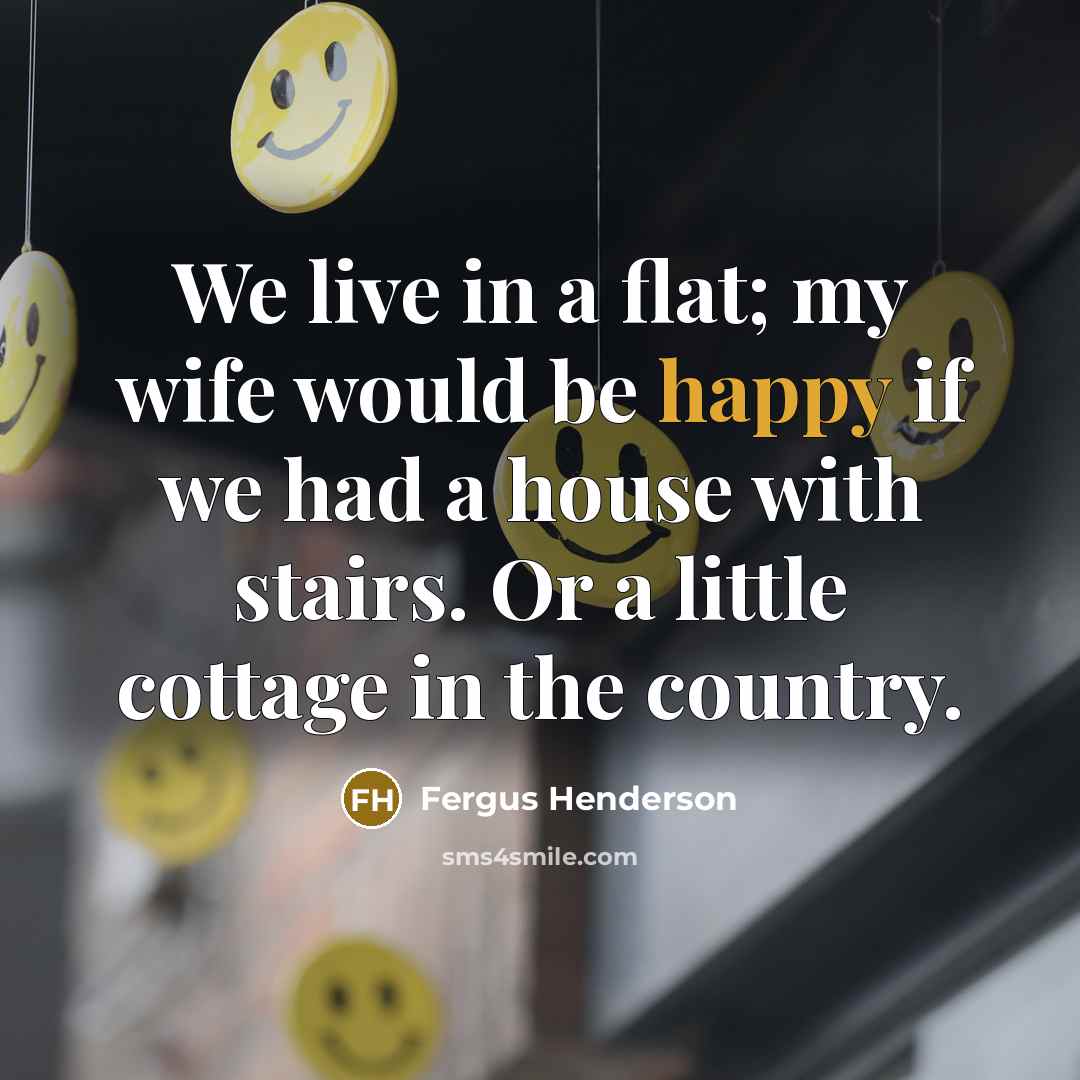 “We live in a flat; my wife would be happy…” quote by Fergus Henderson