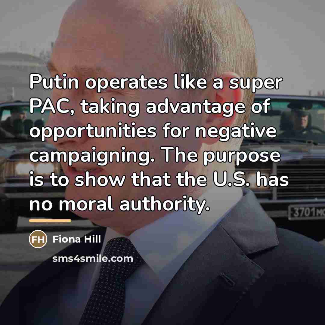 “Putin operates like a super PAC, taking advantage of opportunities…” quote by Fiona Hill