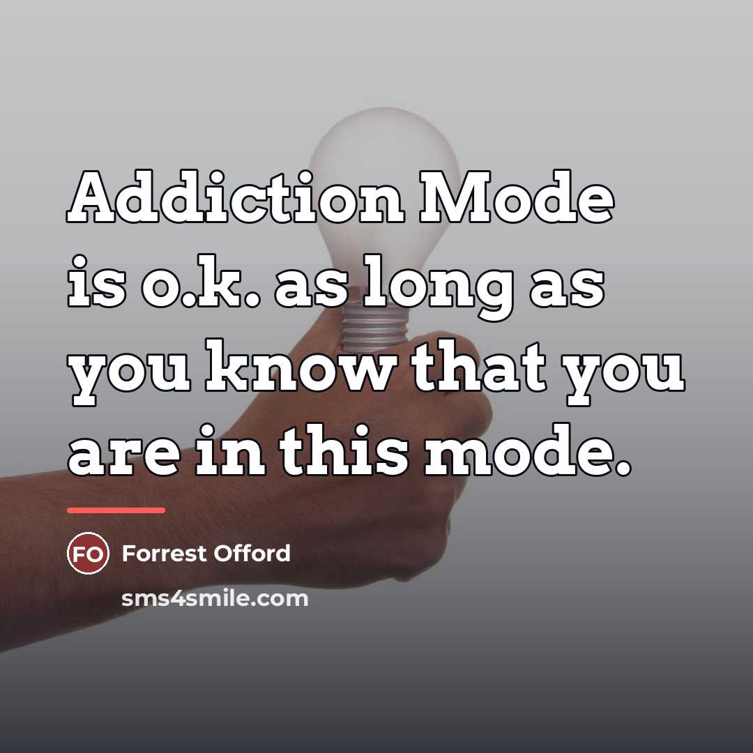 “Addiction Mode is o.k. as long as you know that…” quote by Forrest Offord