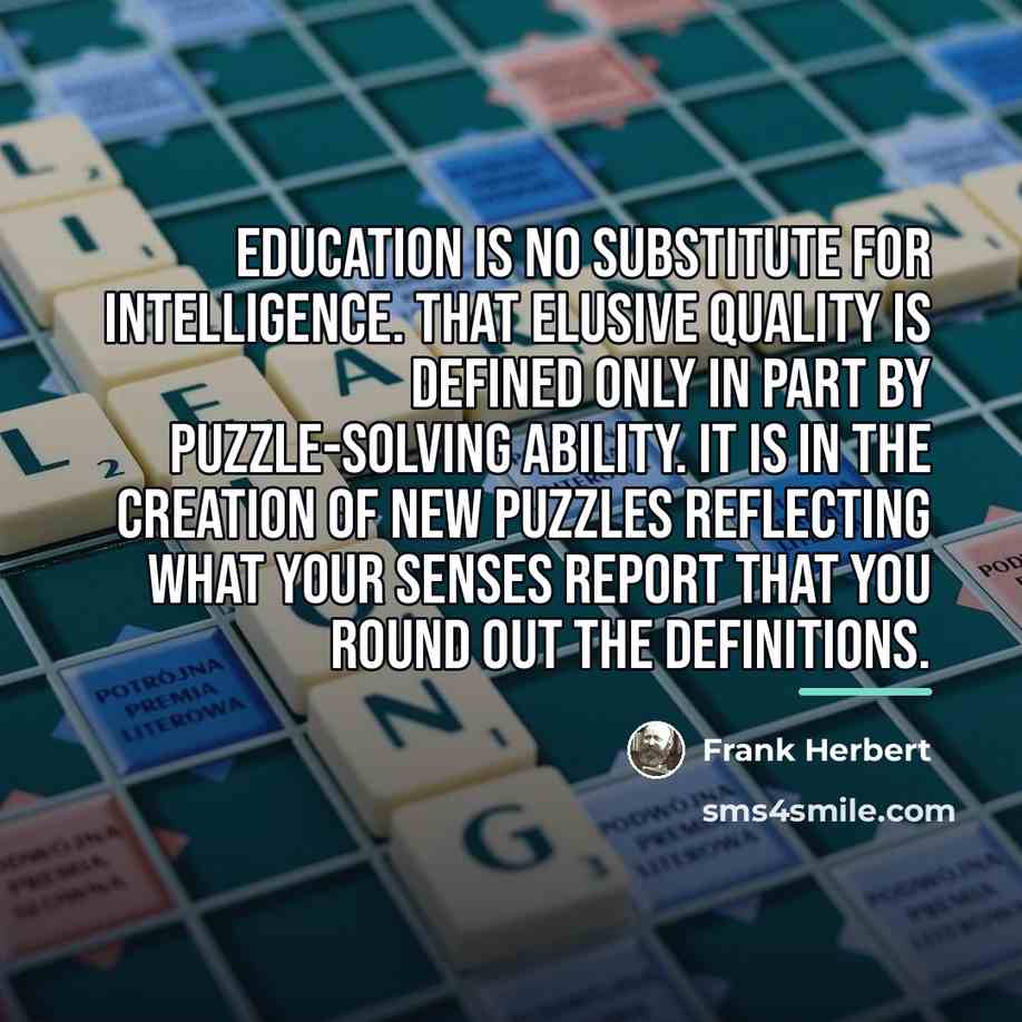 “Education is no substitute for intelligence. That elusive quality is…” quote by Frank Herbert