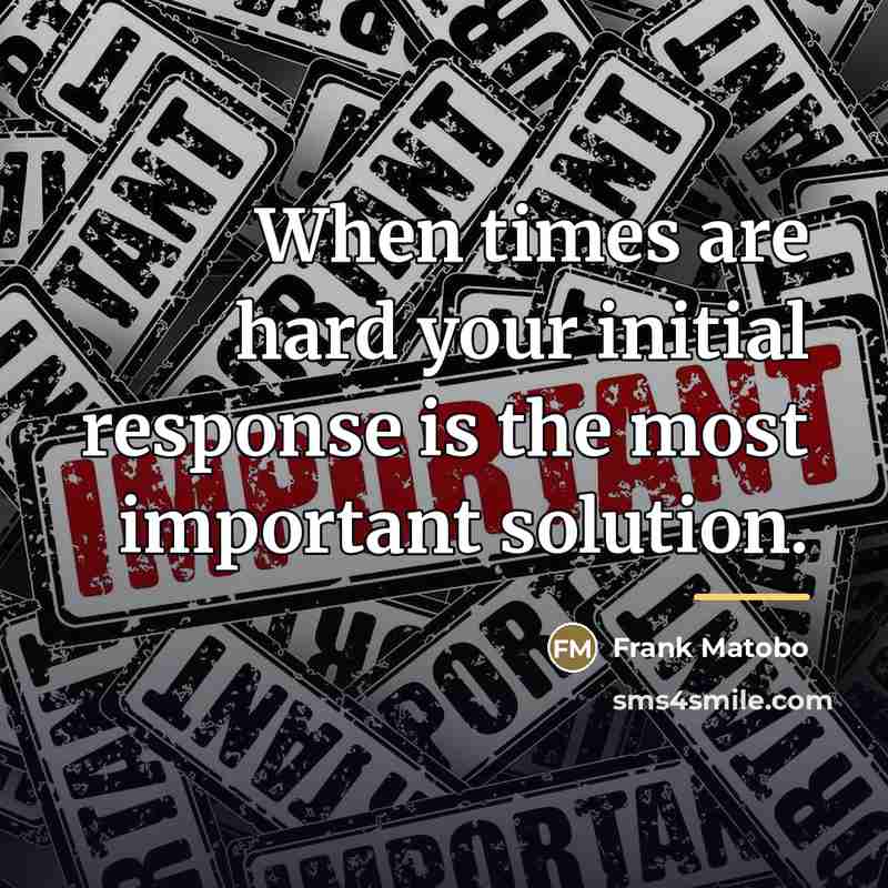 “When times are hard your initial response is the most…” quote by Frank Matobo