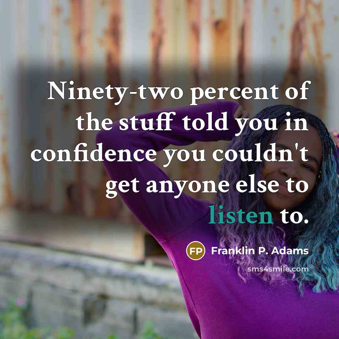 “Ninety-two percent of the stuff told you in confidence you…” quote by Franklin P. Adams
