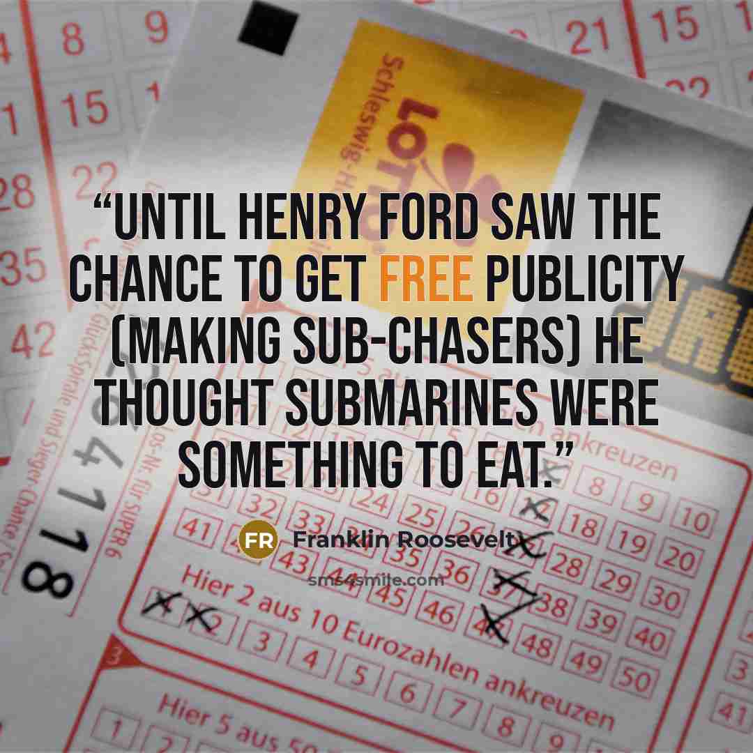 “Until Henry Ford saw the chance to get free publicity (making Sub-chasers) he thought submarines were something to eat.” quote by Franklin Roosevelt