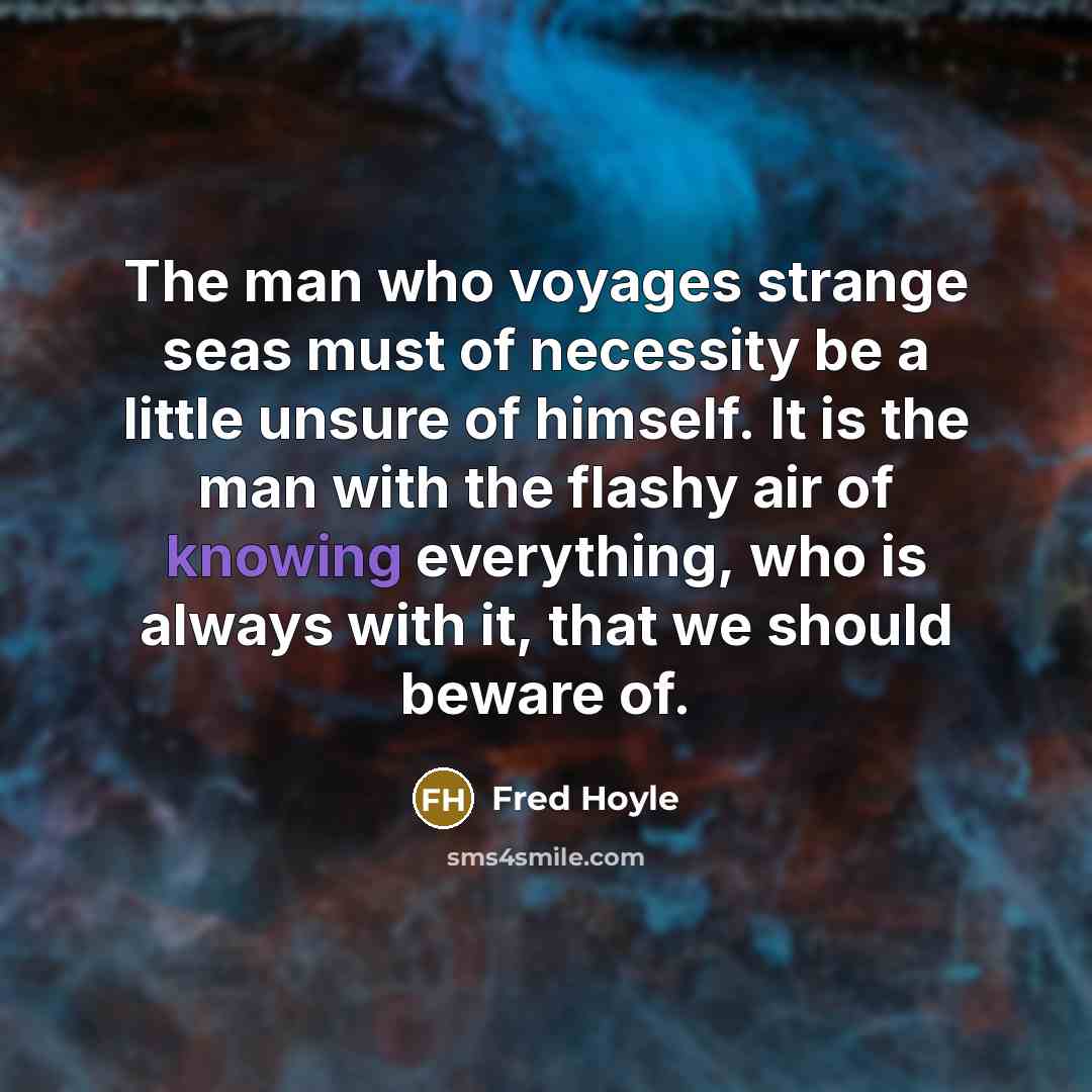 “The man who voyages strange seas must of necessity be…” quote by Fred Hoyle