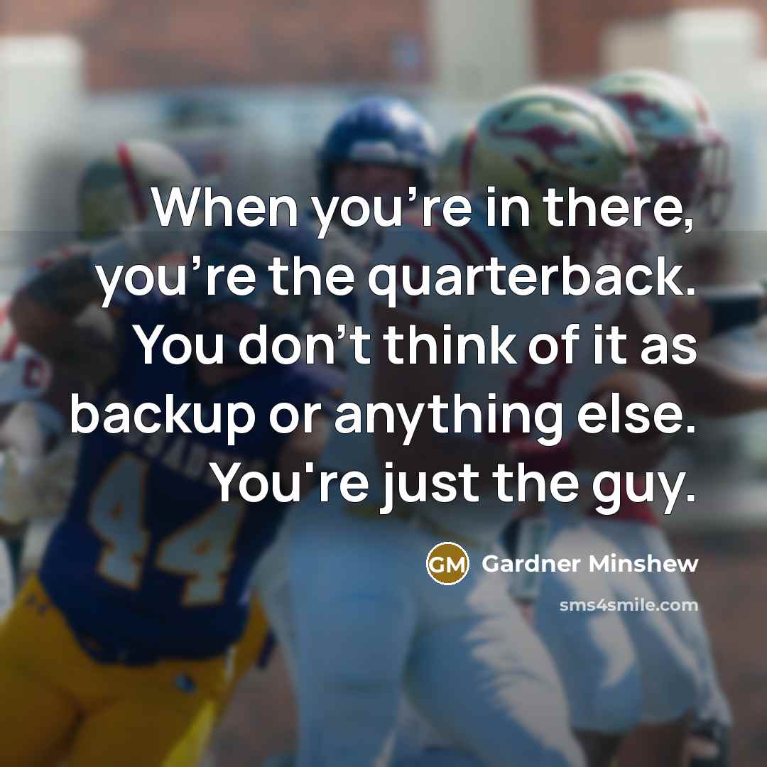 “When you're in there, you're the quarterback. You don't think…” quote by Gardner Minshew