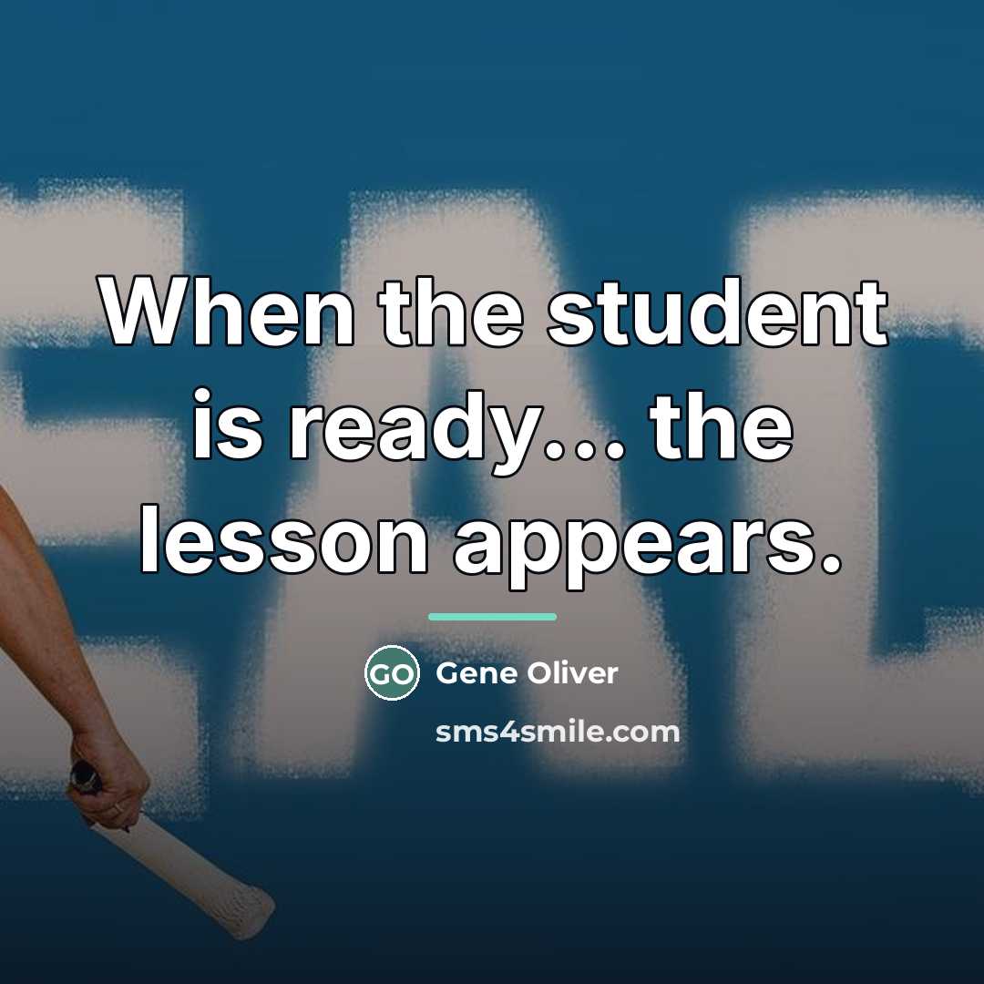 “When the student is ready... the lesson appears.…” quote by Gene Oliver