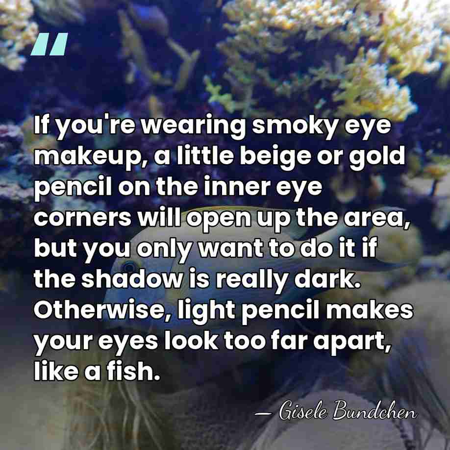 If you're wearing smoky eye makeup, a little beige or gold pencil&hellip; - Gisele Bundchen