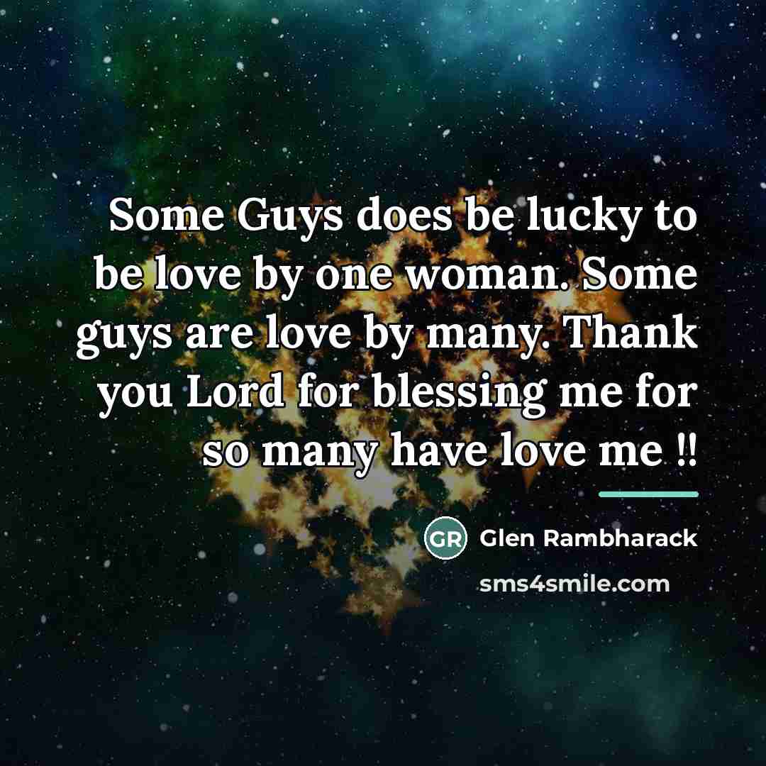 “Some Guys does be lucky to be love by one…” quote by Glen Rambharack