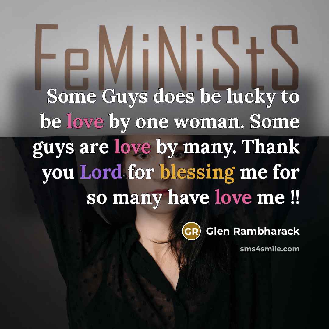 “Some Guys does be lucky to be love by one woman. Some guys are love by many. Thank you Lord for blessing me for so many have love me !!” quote by Glen Rambharack