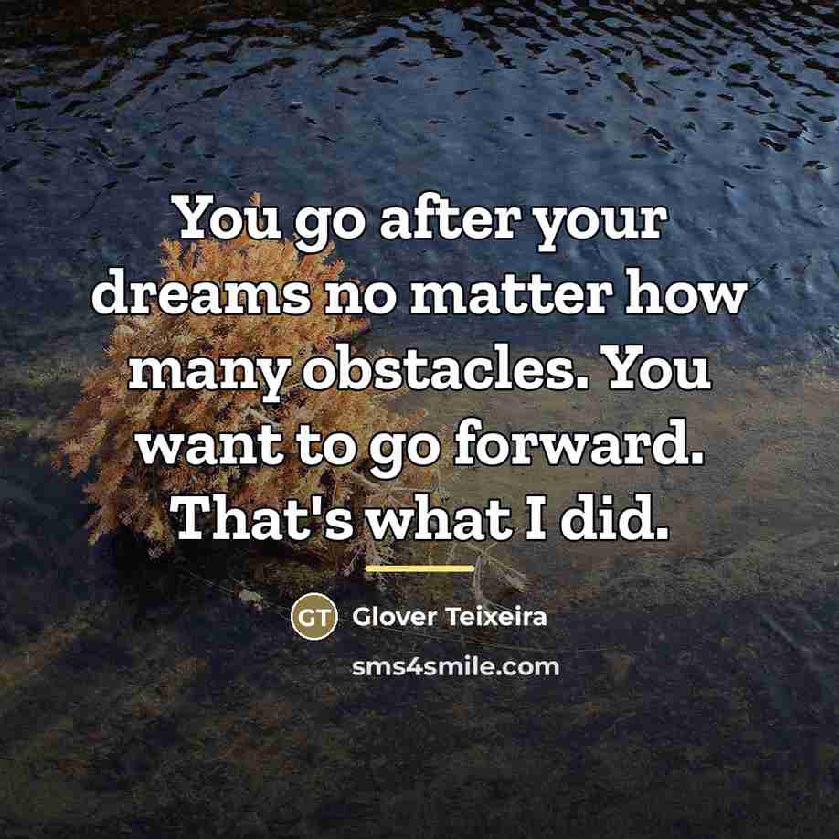 “You go after your dreams no matter how many obstacles.…” quote by Glover Teixeira