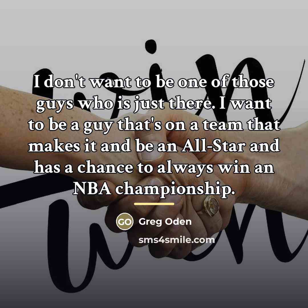 “I don't want to be one of those guys who…” quote by Greg Oden