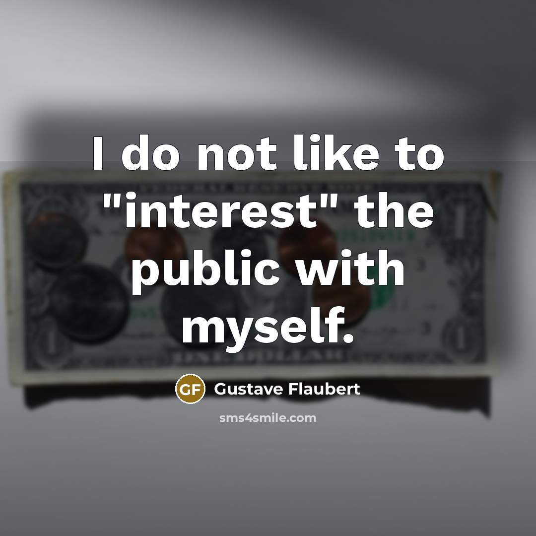 “I do not like to "interest" the public with myself.…” quote by Gustave Flaubert