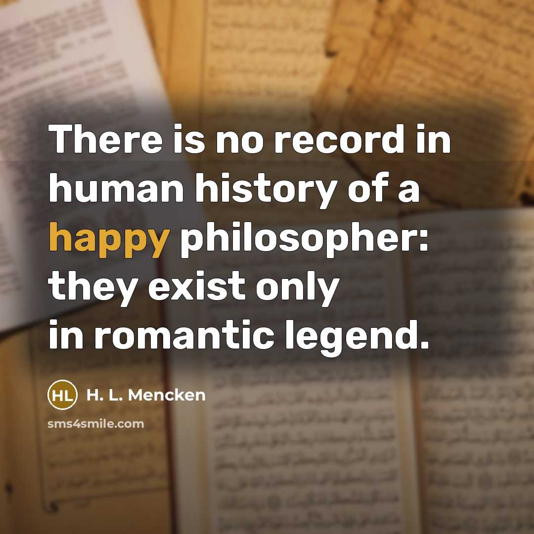 “There is no record in human history of a happy…” quote by H. L. Mencken