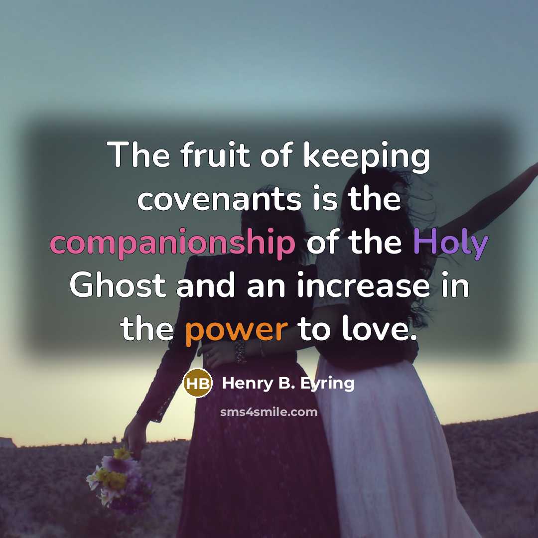 “The fruit of keeping covenants is the companionship of the…” quote by Henry B. Eyring