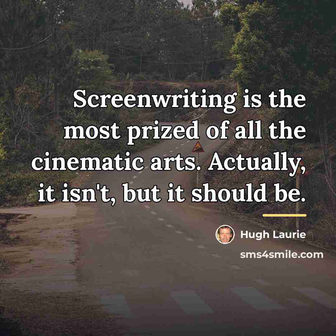 “Screenwriting is the most prized of all the cinematic arts.…” quote by Hugh Laurie