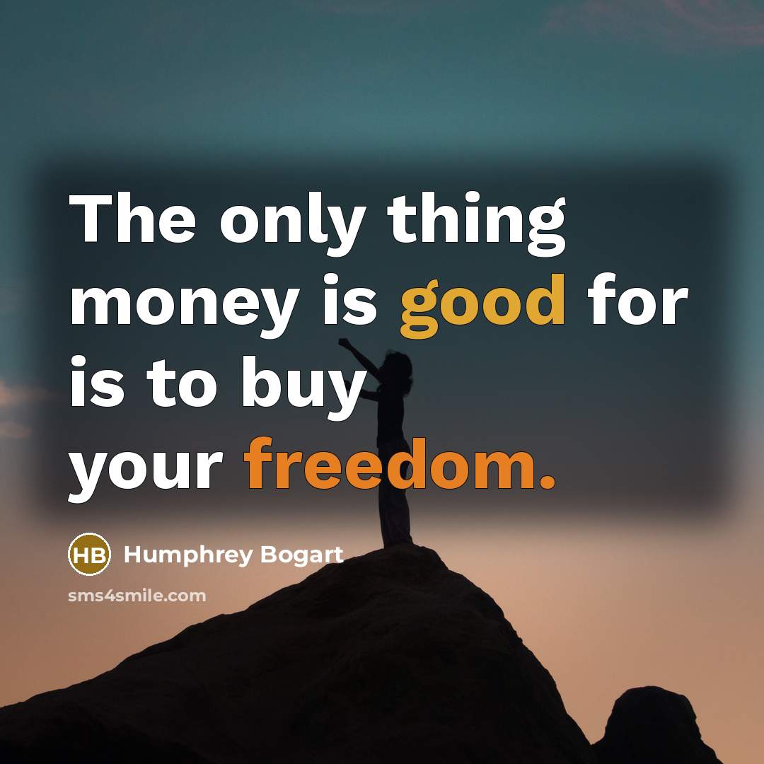 “The only thing money is good for is to buy…” quote by Humphrey Bogart
