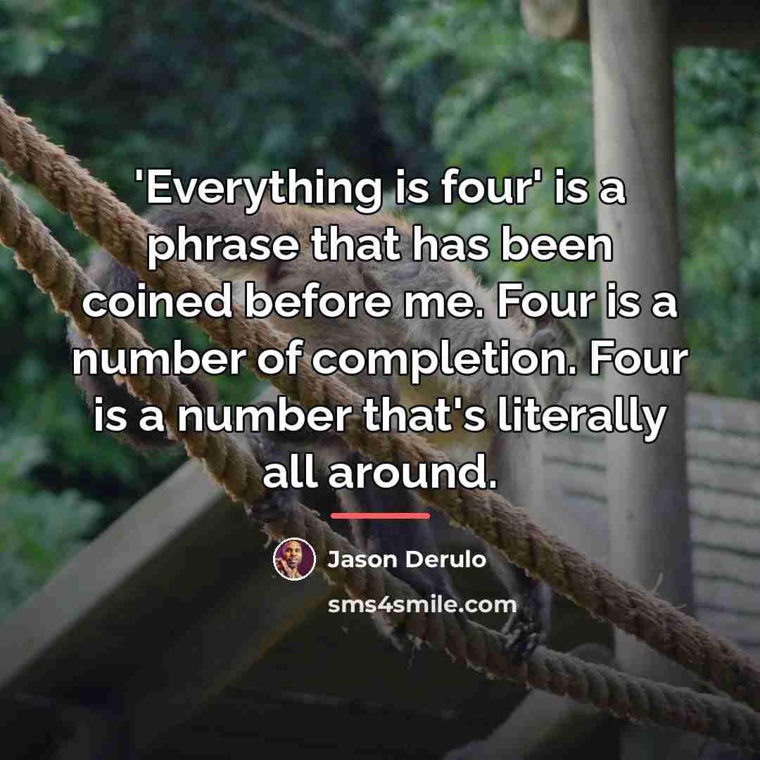 “'Everything is four' is a phrase that has been coined…” quote by Jason Derulo