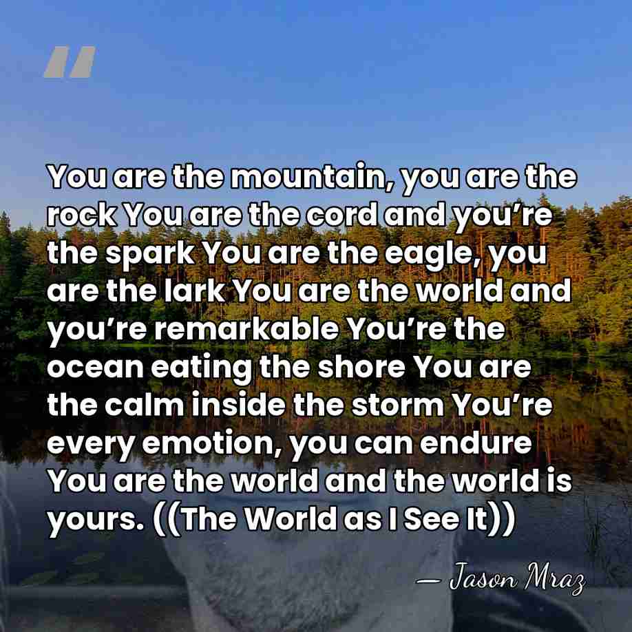 You are the mountain, you are the rock You are the cord&hellip; - Jason Mraz