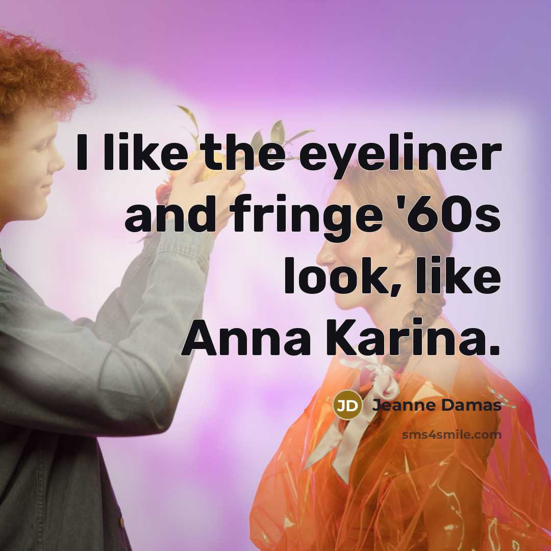 “I like the eyeliner and fringe '60s look, like Anna…” quote by Jeanne Damas