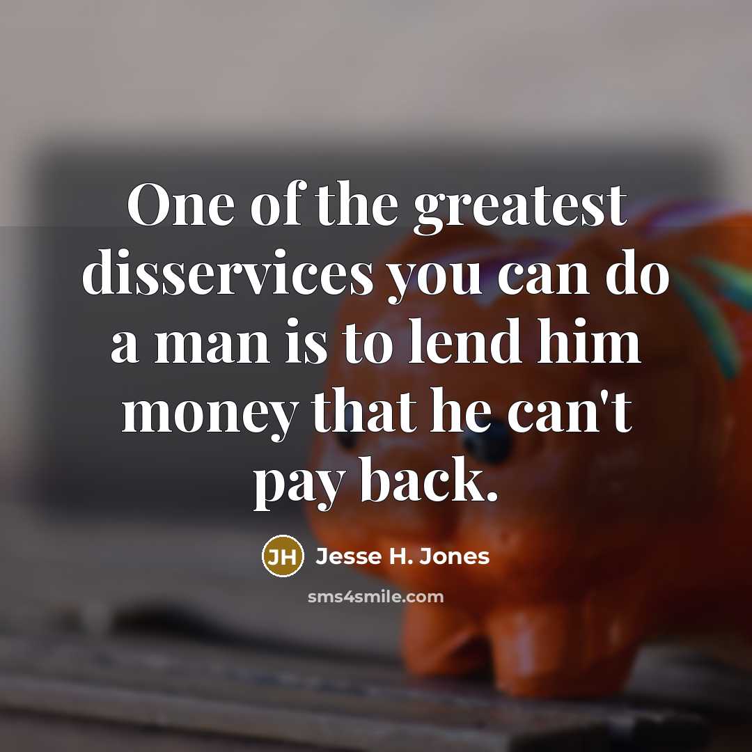 “One of the greatest disservices you can do a man…” quote by Jesse H. Jones
