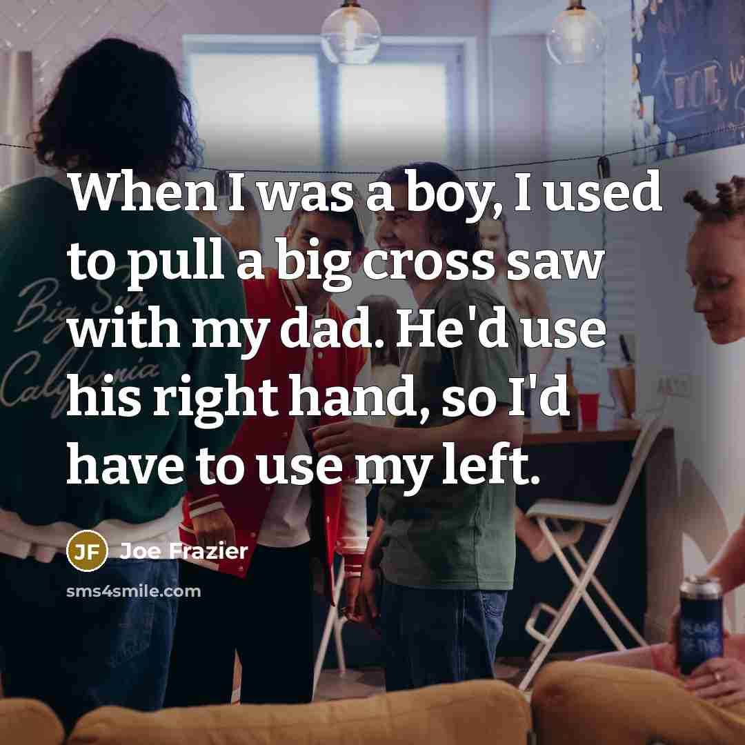 “When I was a boy, I used to pull a…” quote by Joe Frazier