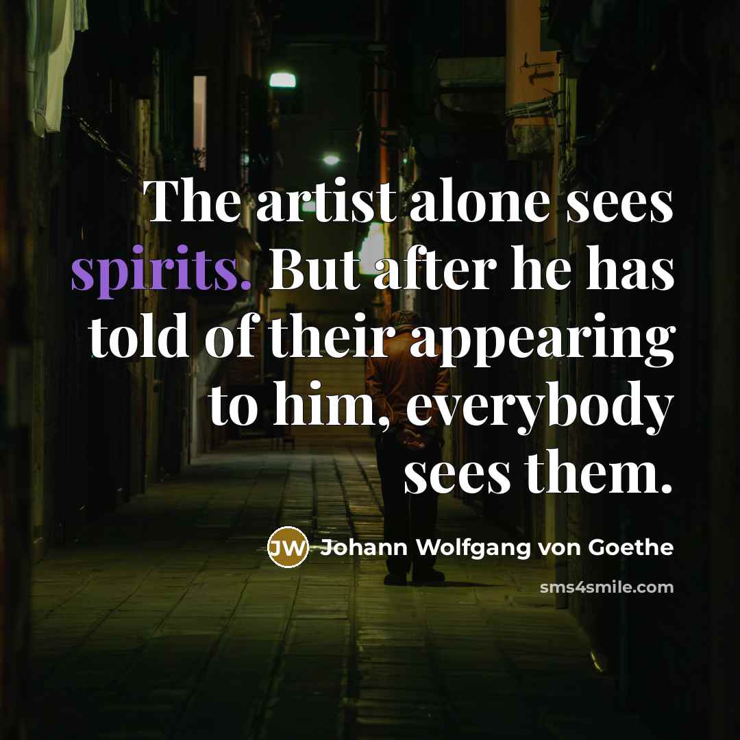 “The artist alone sees spirits. But after he has told…” quote by Johann Wolfgang von Goethe