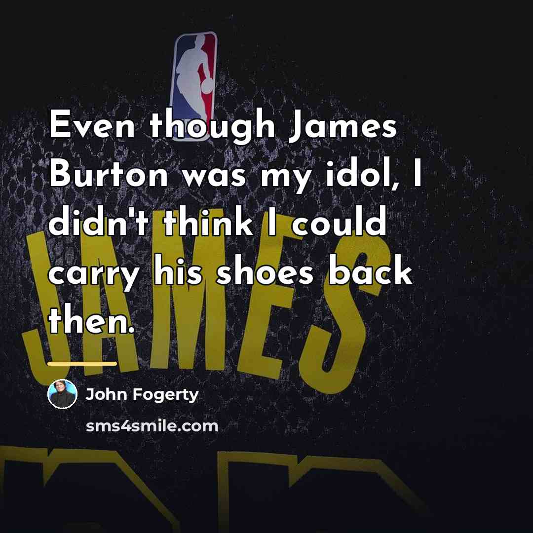 “Even though James Burton was my idol, I didn't think…” quote by John Fogerty