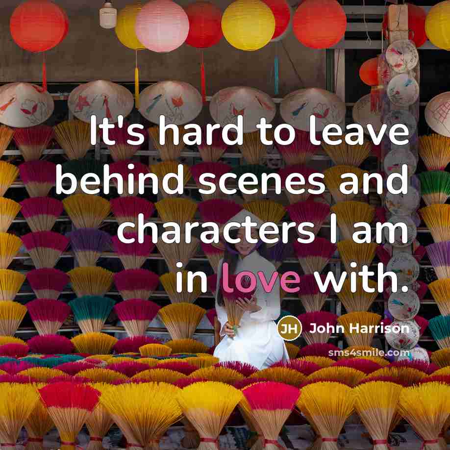 “It's hard to leave behind scenes and characters I am…” quote by John Harrison