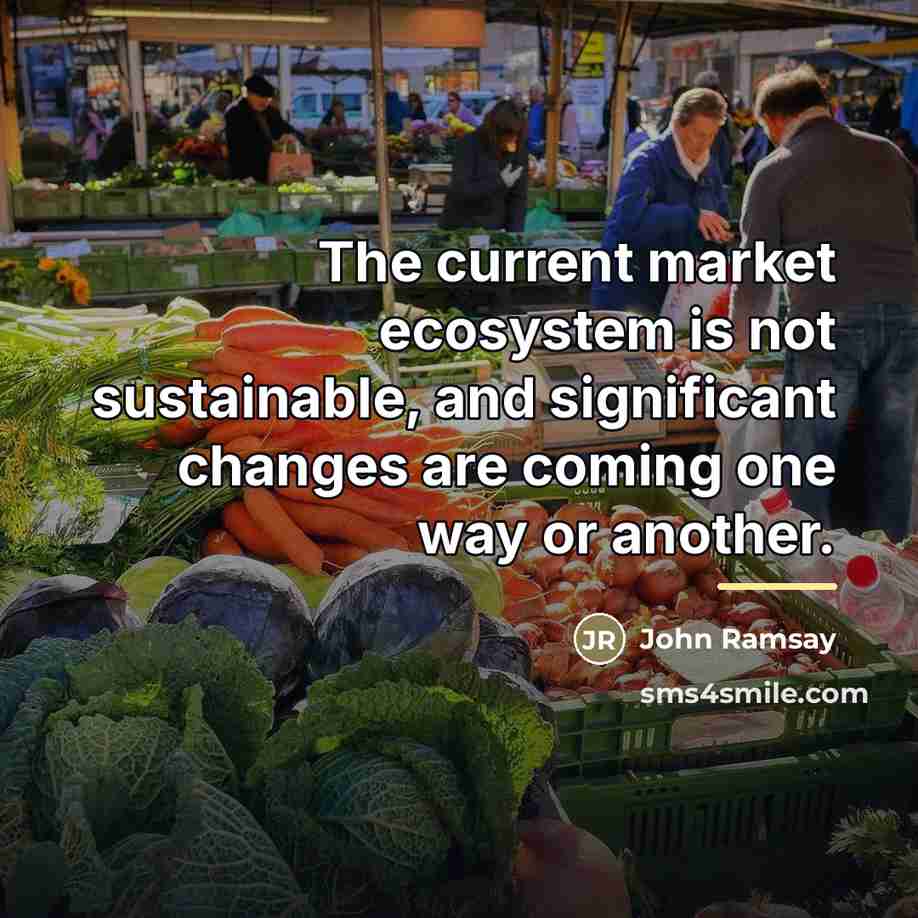 “The current market ecosystem is not sustainable, and significant changes…” quote by John Ramsay