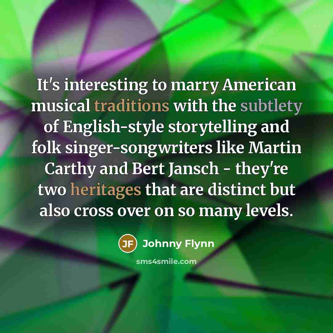 “It's interesting to marry American musical traditions with the subtlety…” quote by Johnny Flynn