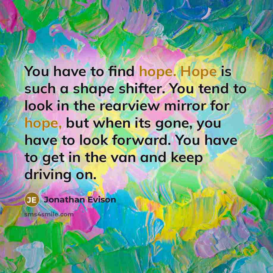 “You have to find hope. Hope is such a shape…” quote by Jonathan Evison