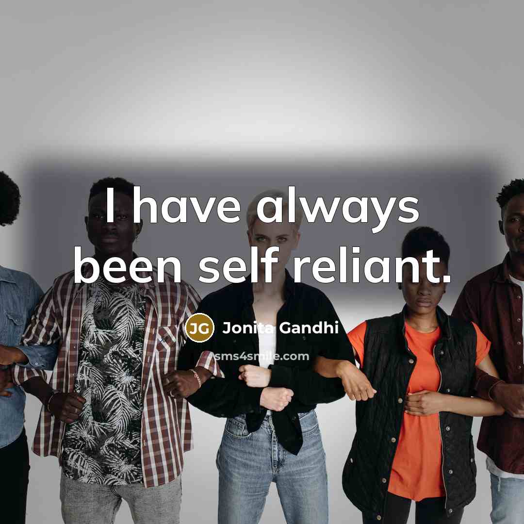 “I have always been self reliant.…” quote by Jonita Gandhi