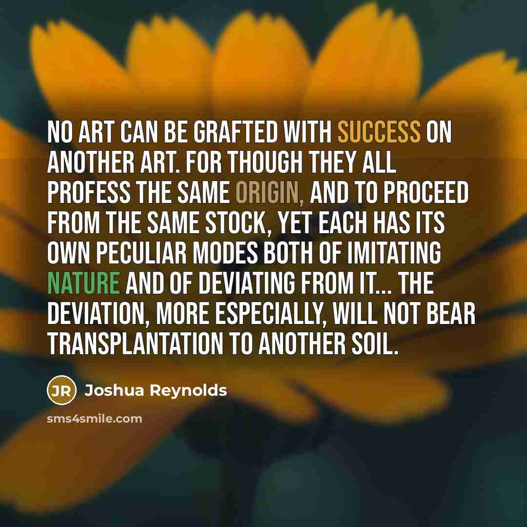 “No art can be grafted with success on another art.…” quote by Joshua Reynolds