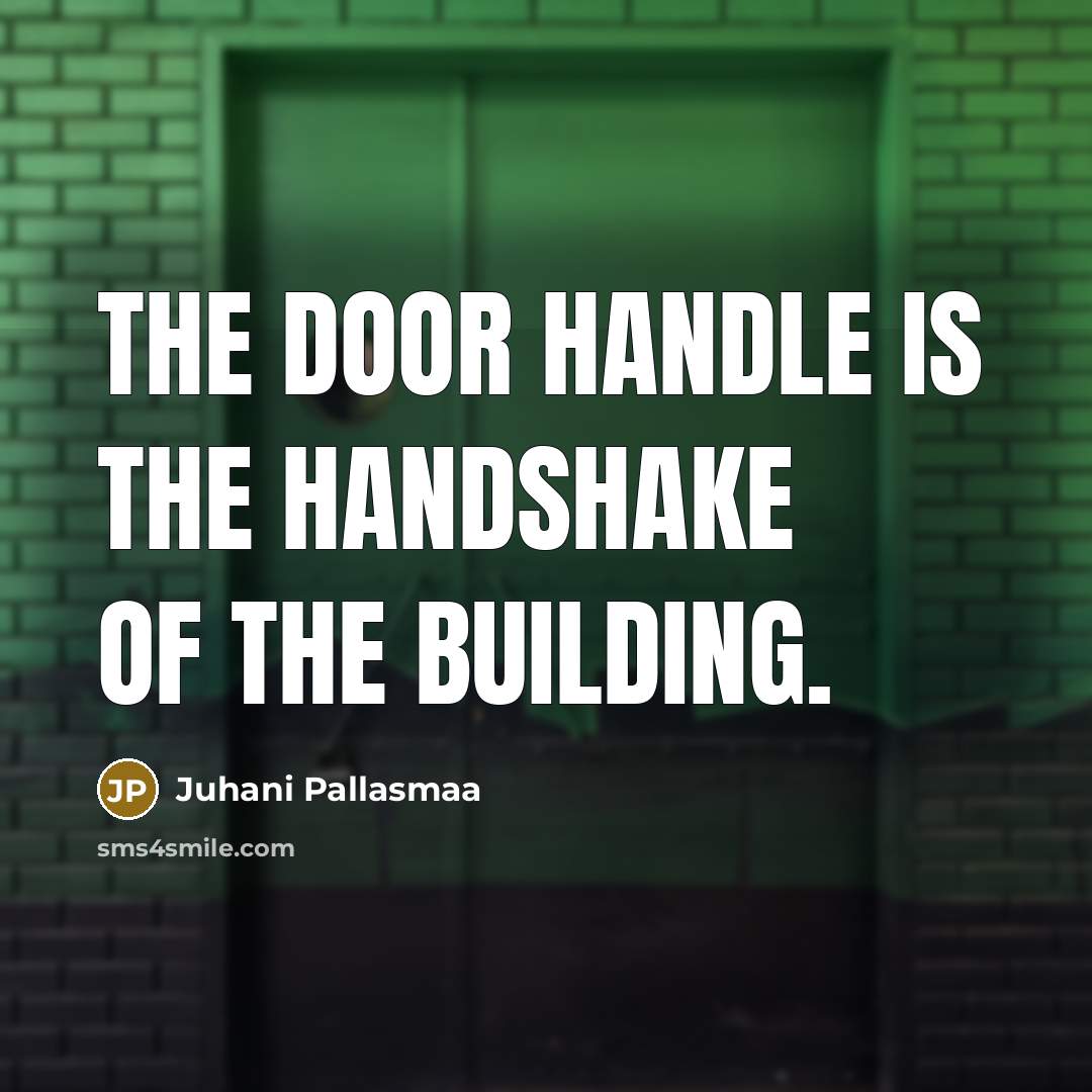 “The door handle is the handshake of the building.…” quote by Juhani Pallasmaa