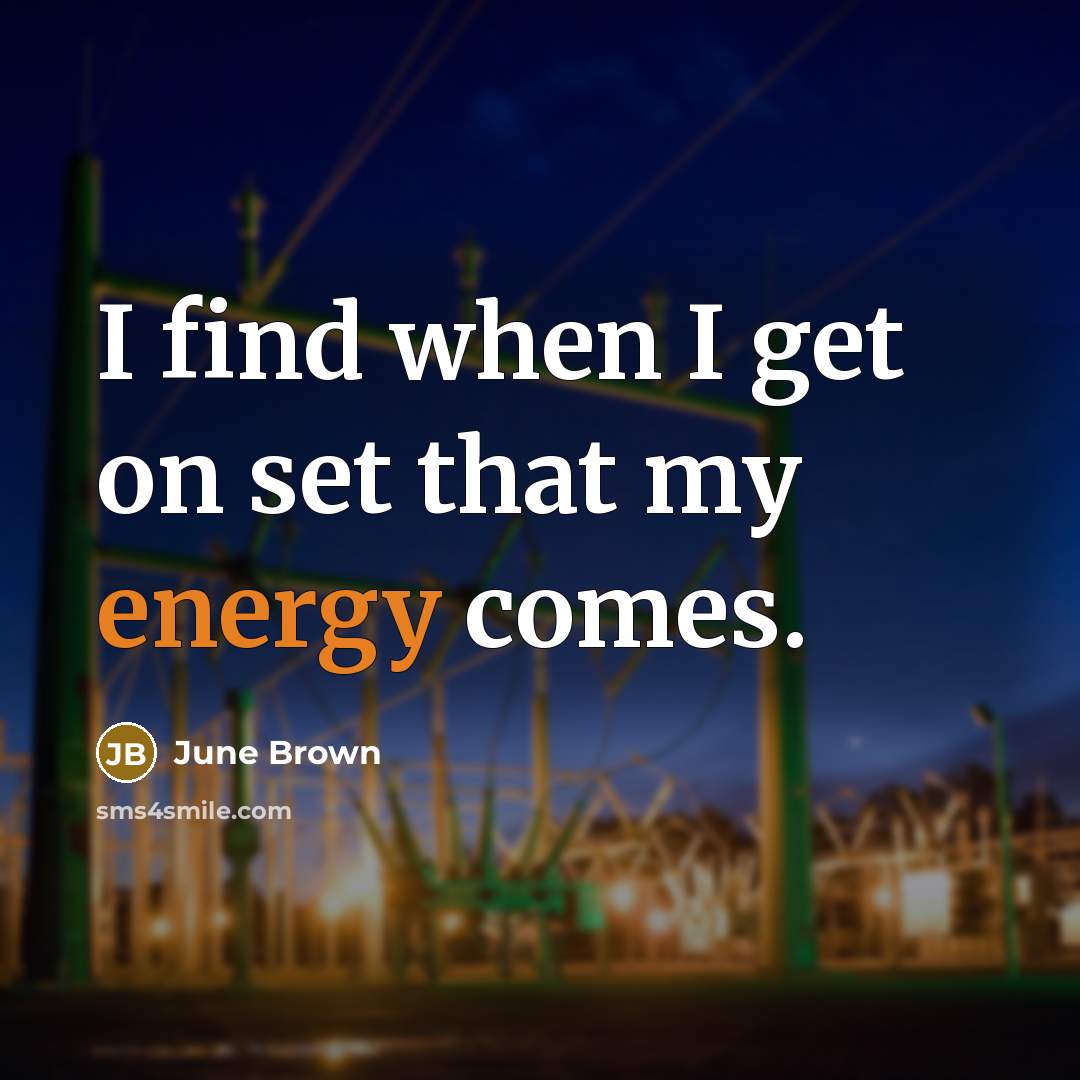 “I find when I get on set that my energy…” quote by June Brown