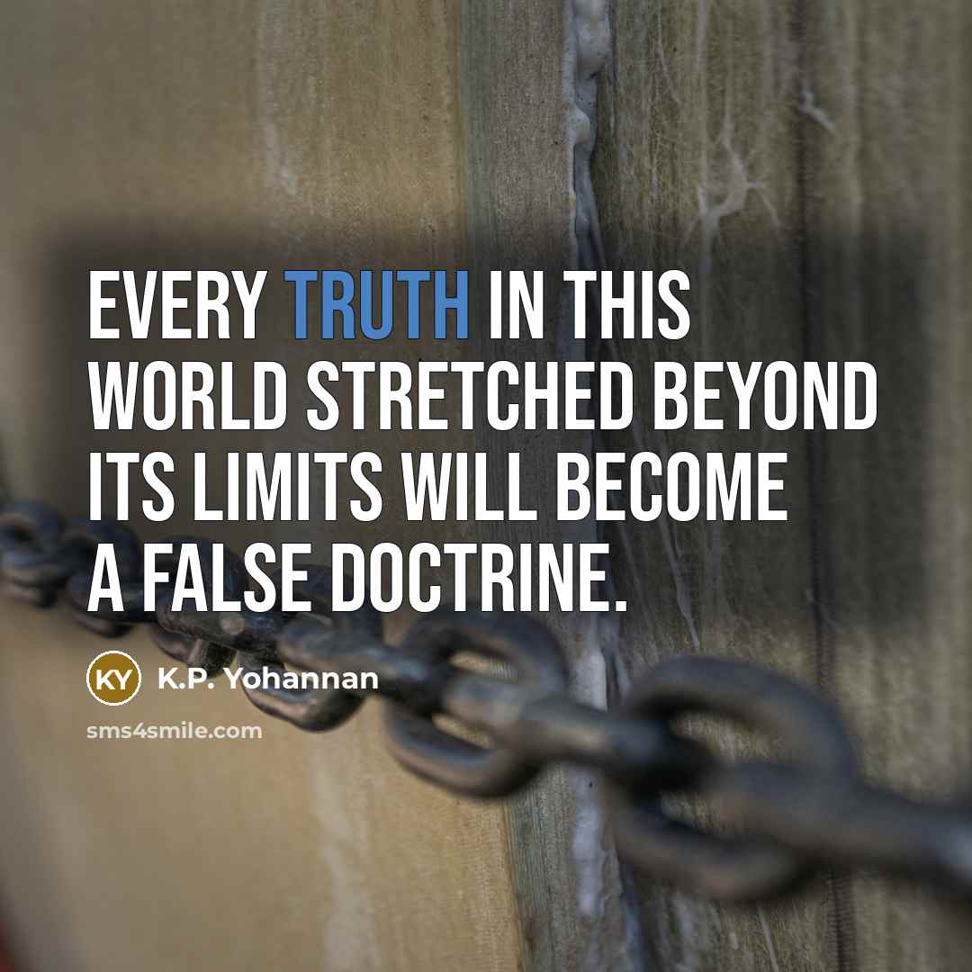 “Every truth in this world stretched beyond its limits will…” quote by K.P. Yohannan